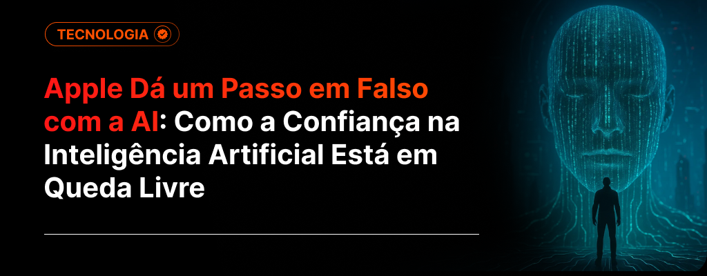 Apple Dá um Passo em Falso com a AI: Como a Confiança na Inteligência Artificial Está em Queda Livre