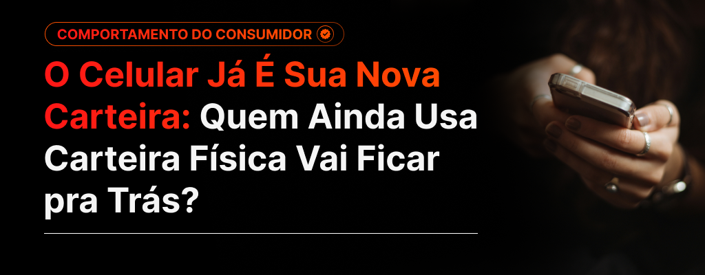 O Celular Já É Sua Nova Carteira: Quem Ainda Usa Carteira Física Vai Ficar pra Trás?