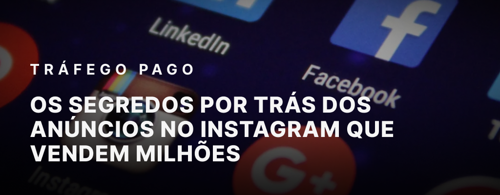 O Segredo por Trás dos Anúncios no Instagram que Vendem Milhões