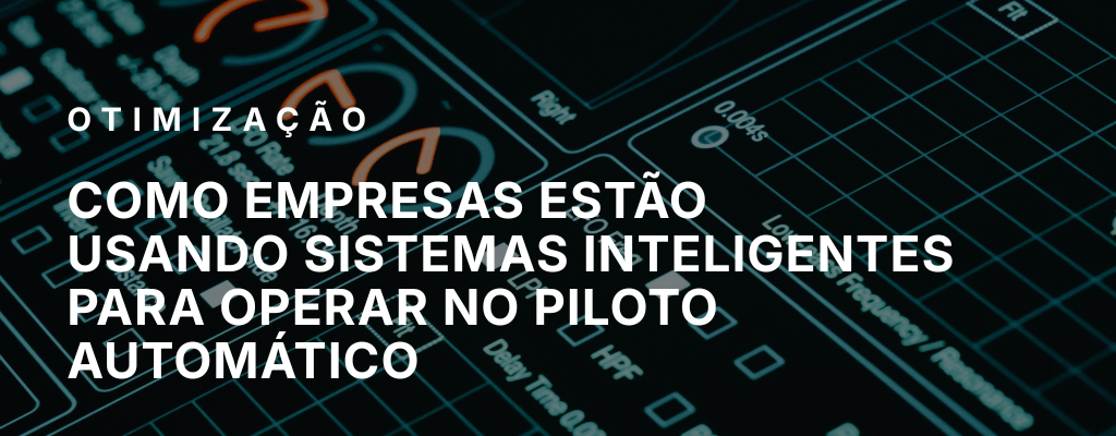 Como empresas estão usando sistemas inteligentes para operar no piloto automático (e crescer sem aumentar a equipe)
