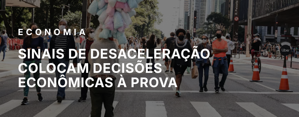 Sinais de desaceleração colocam decisões econômicas à prova